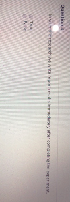  Question 4 In scientific research we write report results immediately after
