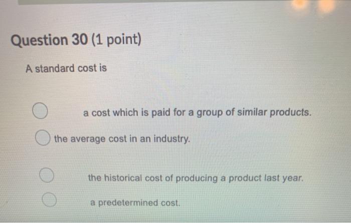 need help on both please Question 30 (1 point) A standard cost