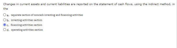  Changes in current assets and current liabilities are reported on the