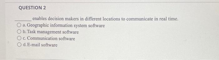  QUESTION 2 enables decision makers in different locations to communicate in