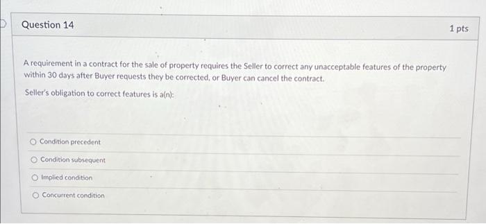  D Question 14 1 pts A requirement in a contract for