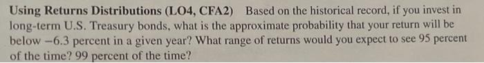  Using Returns Distributions (L04, CFA2) Based on the historical record, if
