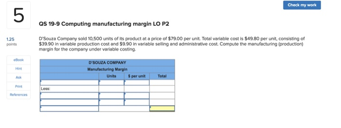  Check my work QS 19-9 Computing manufacturing margin LO P2 1.25