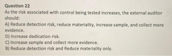 help Question 22 As the risk associated with control being tested increases,