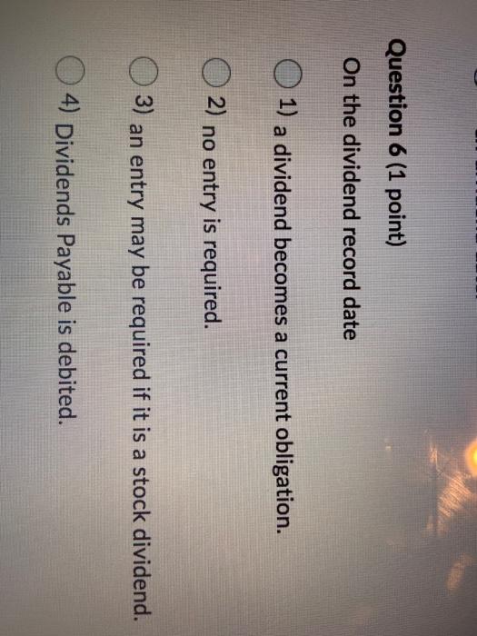  Question 6 (1 point) On the dividend record date 1) a