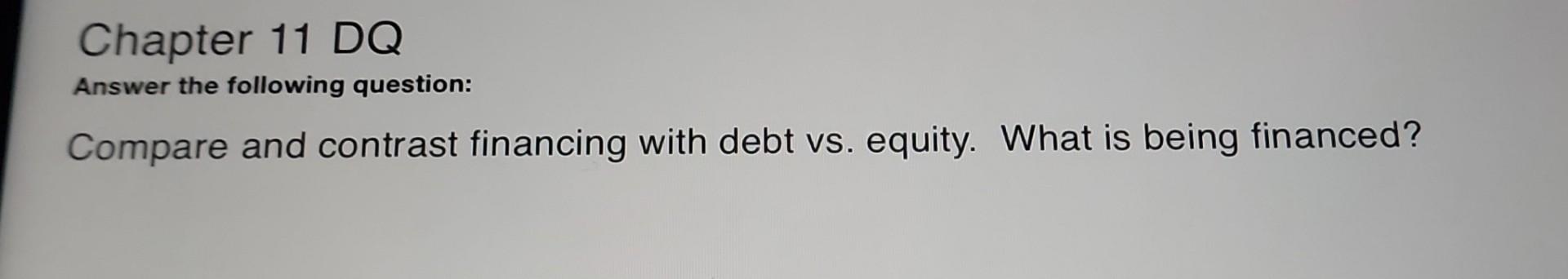 Chapter 11 DQ Answer the following question: Compare and contrast financing with