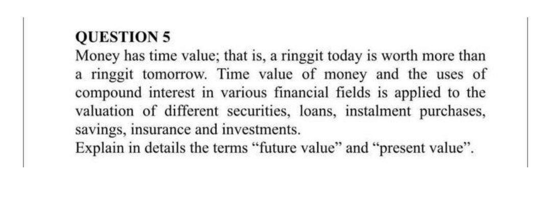  QUESTION 5 Money has time value; that is, a ringgit today