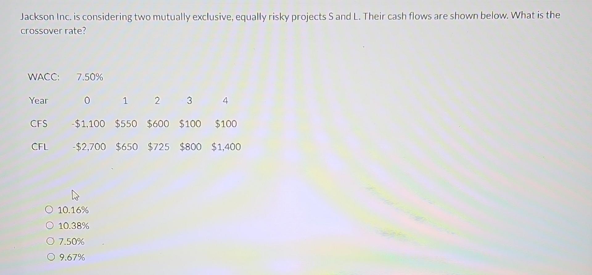 Jackson Inc. is considering two mutually exclusive, equally risky projects S