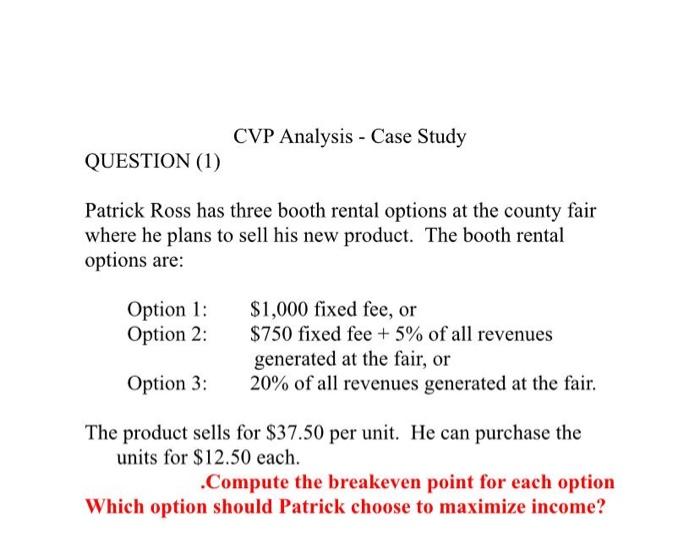  CVP Analysis - Case Study QUESTION (1) Patrick Ross has three