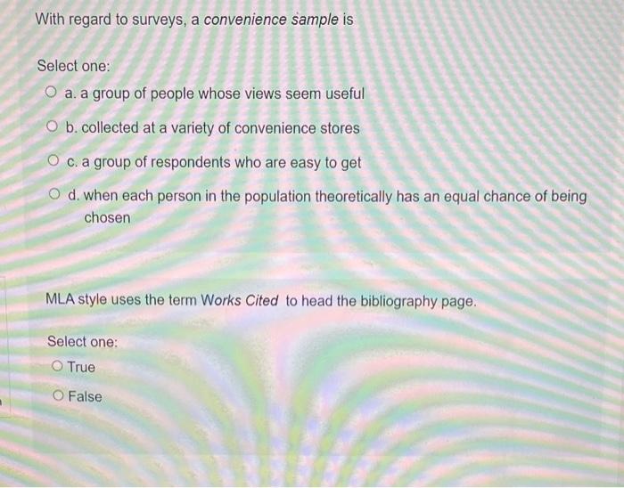  With regard to surveys, a convenience sample is Select one: O