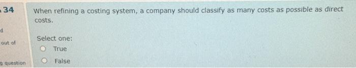  34 When refining a costing system, a company should classify as