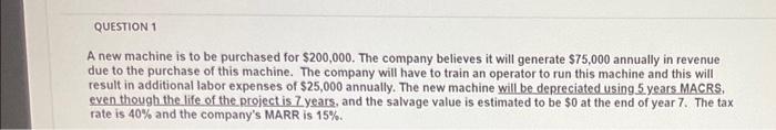  QUESTION 1 A new machine is to be purchased for $200,000.