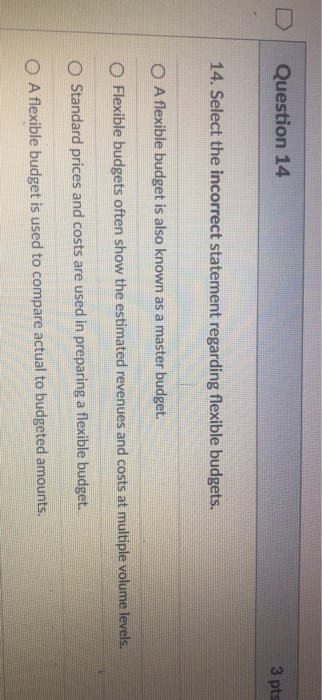  Question 14 3 pts 14. Select the incorrect statement regarding flexible