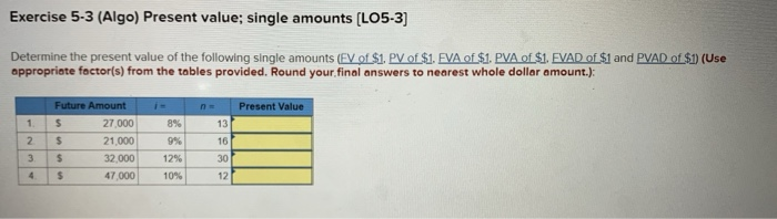  Exercise 5-3 (Algo) Present value; single amounts (L05-3) Determine the present