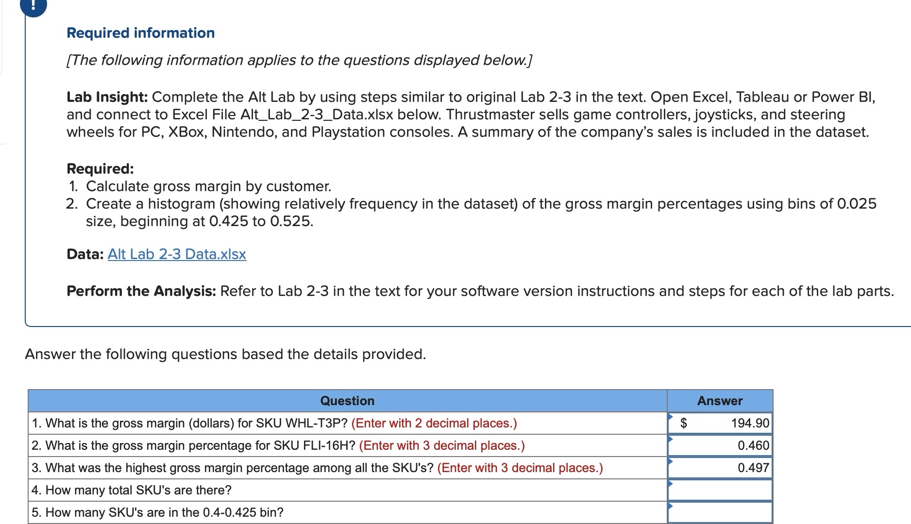  \table[[SKU,Description,Sales Price,Cost],[FLI-16H,T1600M FCS Hotas,97.3,52.53],[FLI-TMX,TMX Force Feedback Racing,159.84,87.3],[FLI-HOX,T-Flight Hotas X Flight Stick,39.99,20.53],[FLI-HO4,T-Flight