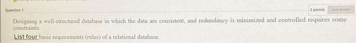  Question 1 2 points Designing a well-structured database in which the