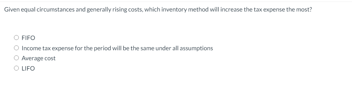 Given equal circumstances and generally rising costs, which inventory method will