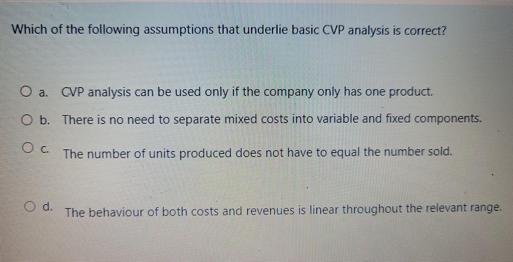  Which of the following assumptions that underlie basic CVP analysis is