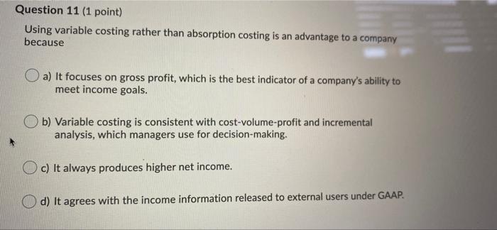  Question 11 (1 point) Using variable costing rather than absorption costing