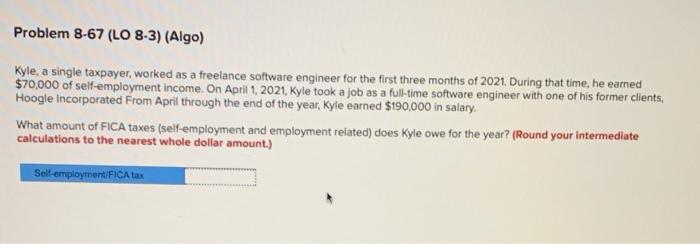  Problem 8-67 (LO 8-3) (Algo) Kyle, a single taxpayer, worked as