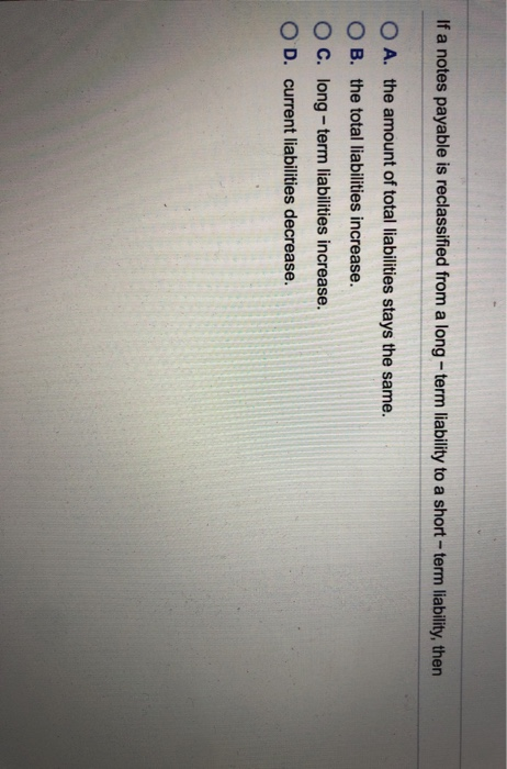  If a notes payable is reclassified from a long-term liability to