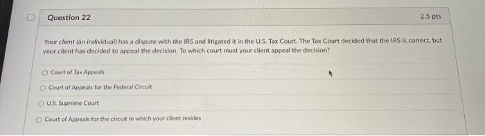  Question 22 2.5 pts Your client (an individual) has a dispute