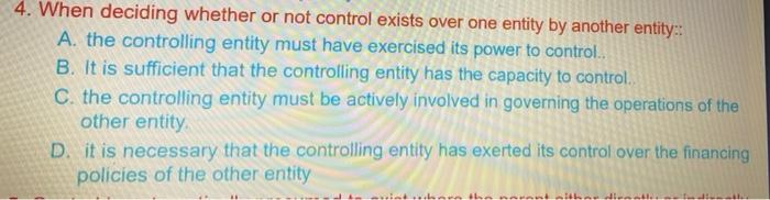  4. When deciding whether or not control exists over one entity