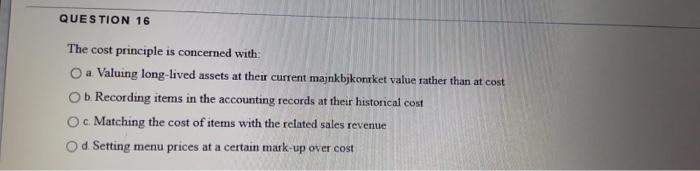  QUESTION 16 The cost principle is concerned with: O a Valuing
