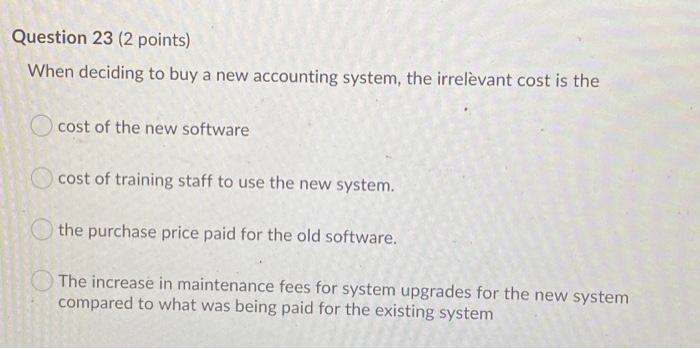  Question 23 (2 points) When deciding to buy a new accounting