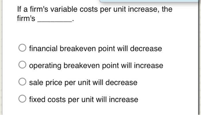 15 If a firm's variable costs per unit increase, the a firm's