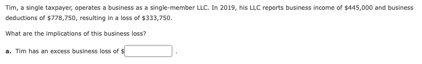 Tim, a single taxpayer, operates a business as a single-member LLC.