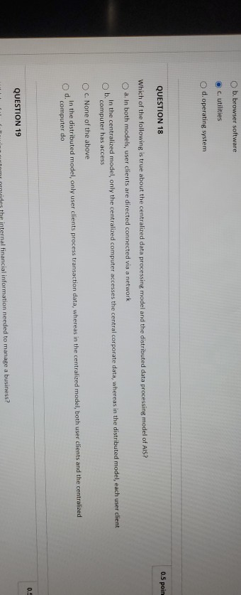  Ob browser software c. utilities d. operating system QUESTION 18 0.5
