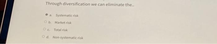 Through diversification we can eliminate then Market rotal risk Non-systematic risk