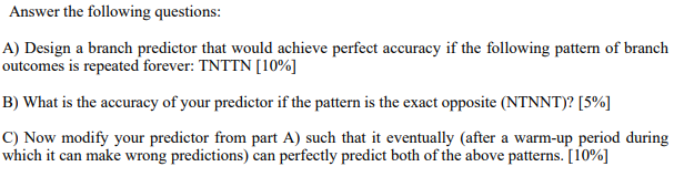  Answer the following questions: A) Design a branch predictor that would