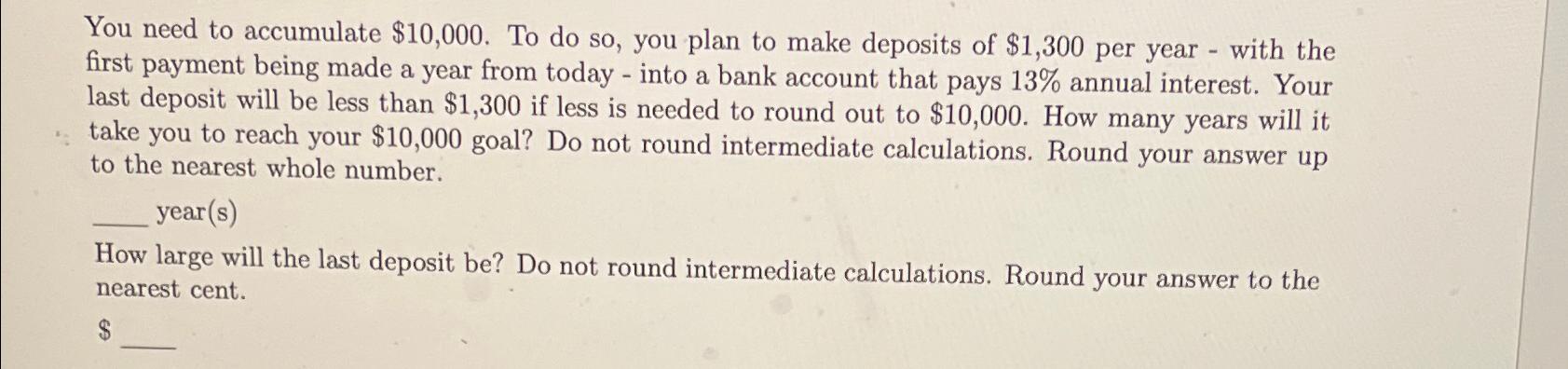  You need to accumulate $10,000. To do so, you plan to