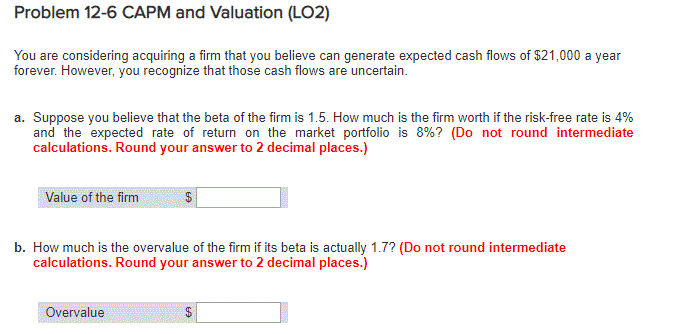  Problem 12-6 CAPM and Valuation (LO2) You are considering acquiring a