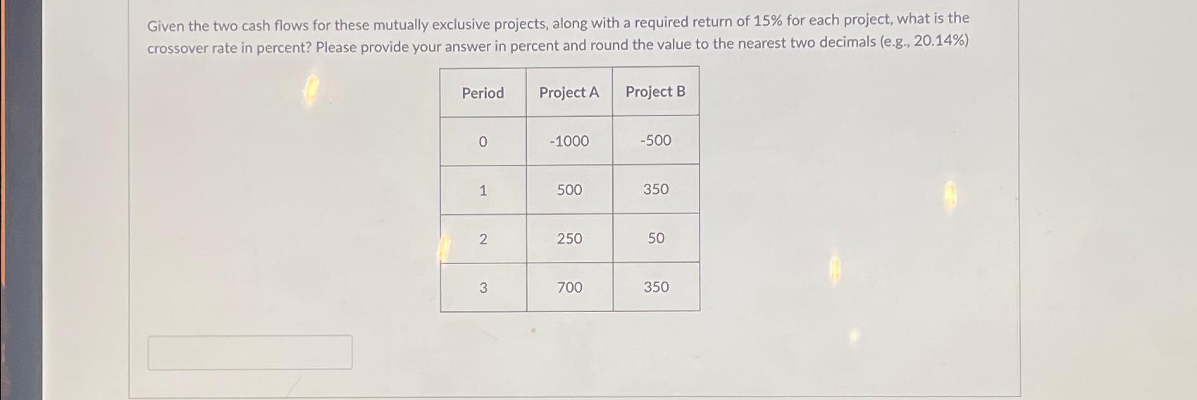  Given the two cash flows for these mutually exclusive projects, along