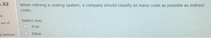  32 When refining a costing system, a company should classify as