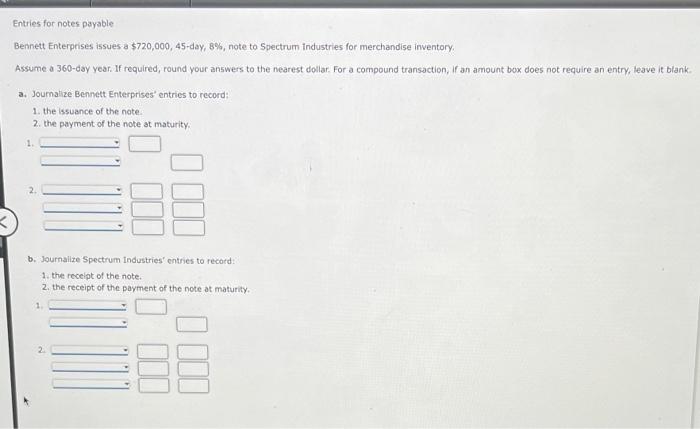  Entries for notes payable Bennett Enterprises issues a $720,000, 45-day, 8%,