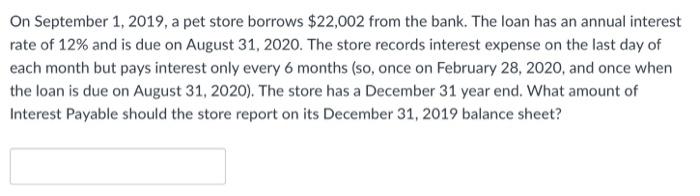  On September 1, 2019, a pet store borrows $22,002 from the