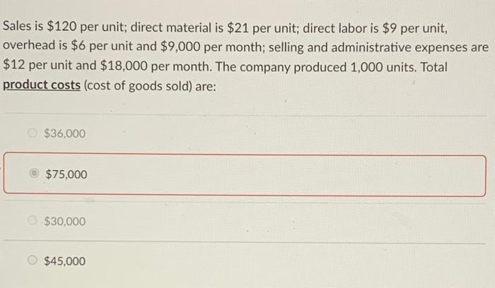 please explain!! Sales is $120 per unit; direct material is $21 per
