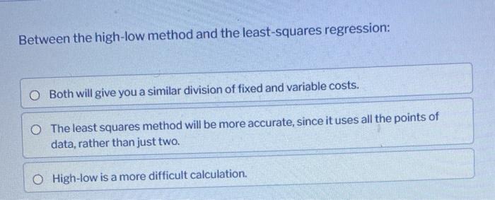  Between the high-low method and the least-squares regression: O Both will