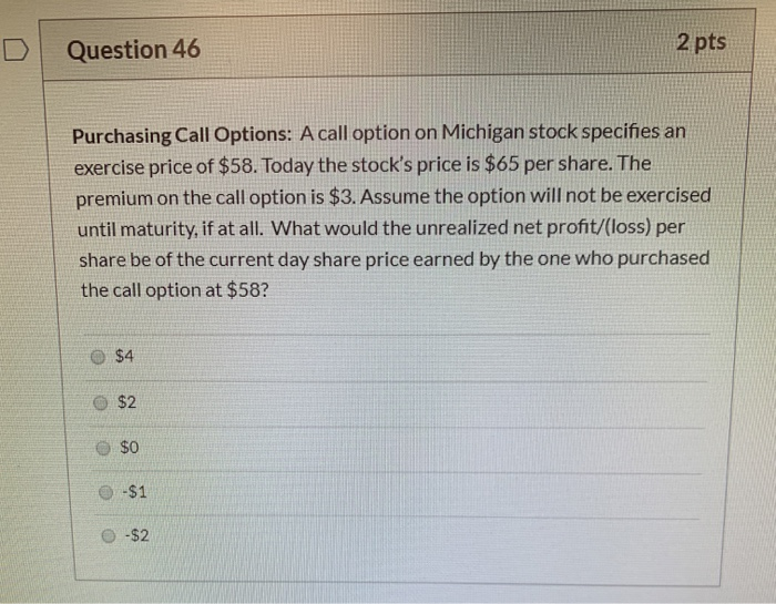  Question 46 2 pts Purchasing Call Options: A call option on