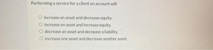  Performing a service for a client on account will O increase
