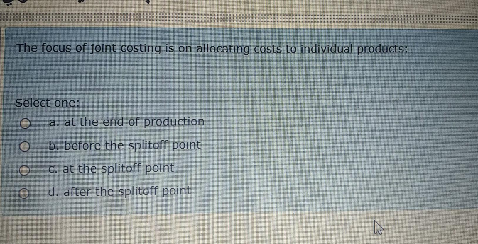 product costs b. joint costs C. separable costs O d. main costs