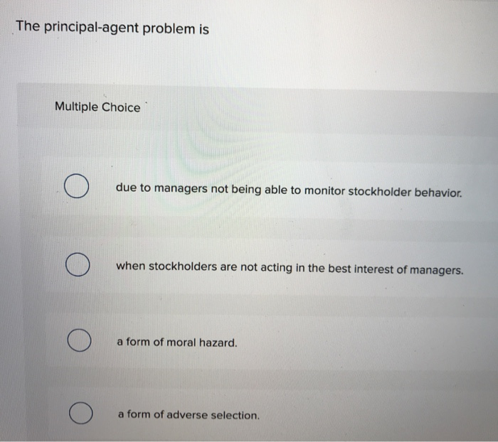  The principal-agent problem is Multiple Choice due to managers not being