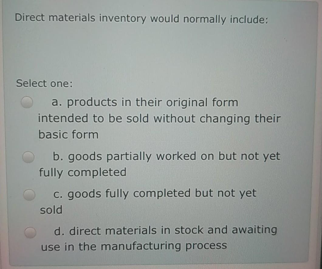 Direct materials inventory would normally include: Select one: a. products in