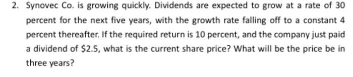 c 2. Synovec Co. is growing quickly. Dividends are expected to grow