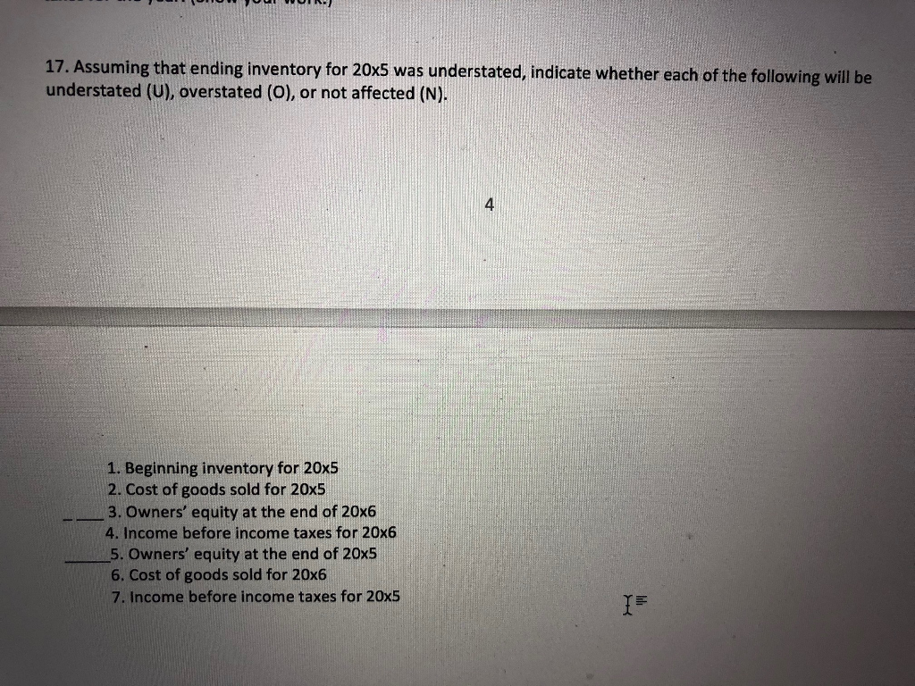 17. Assuming that ending inventory for 20x5 was understated, indicate whether