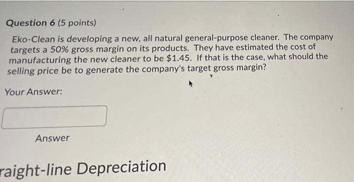  Question 6 (5 points) Eko-Clean is developing a new, all natural